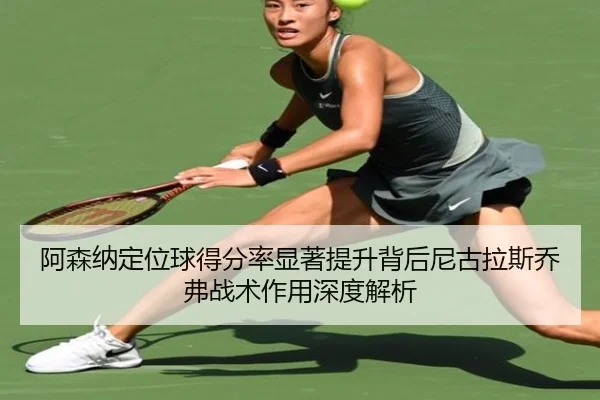 阿森纳定位球得分率显著提升背后尼古拉斯乔弗战术作用深度解析