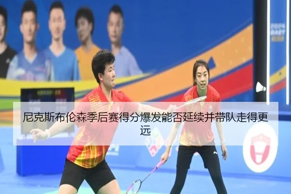 尼克斯布伦森季后赛得分爆发能否延续并带队走得更远
